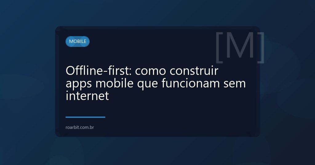 Offline-first: como construir apps mobile que funcionam sem internet