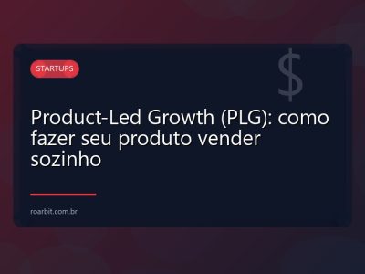 Product-Led Growth (PLG): como fazer seu produto vender sozinho