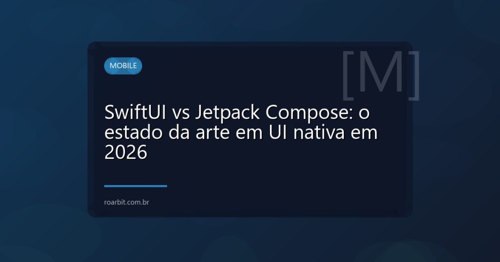 SwiftUI vs Jetpack Compose: o estado da arte em UI nativa em 2026