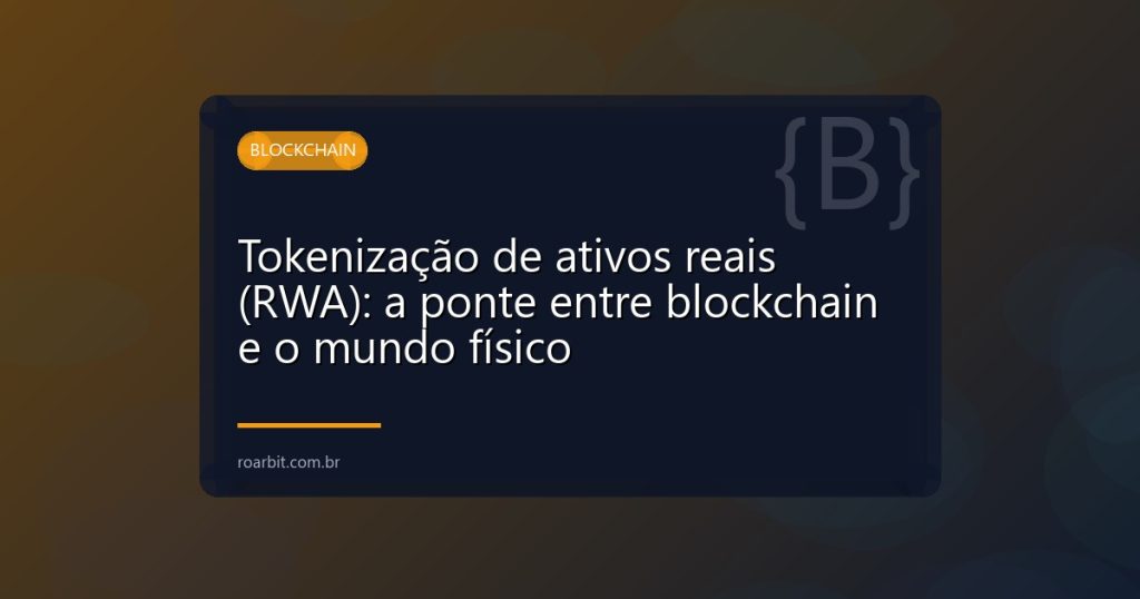 Tokenização de ativos reais (RWA): a ponte entre blockchain e o mundo físico