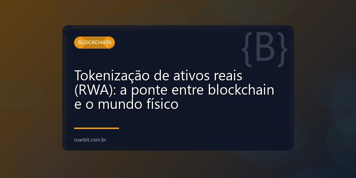 Tokenização de ativos reais (RWA): a ponte entre blockchain e o mundo físico