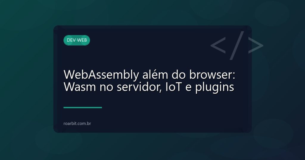 WebAssembly além do browser: Wasm no servidor, IoT e plugins