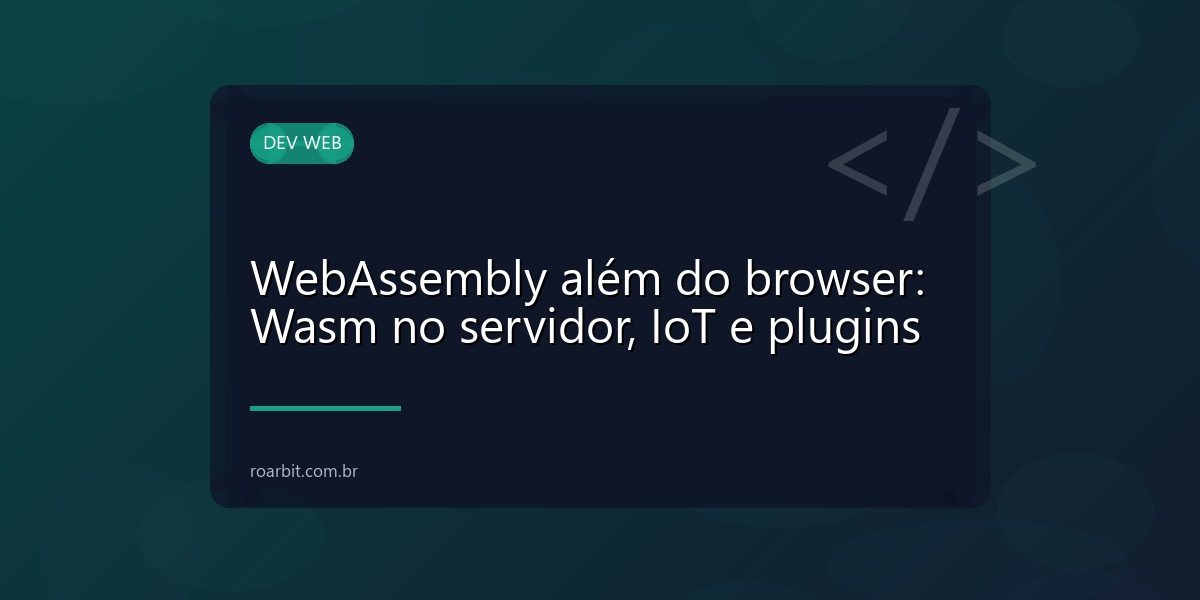 WebAssembly além do browser: Wasm no servidor, IoT e plugins