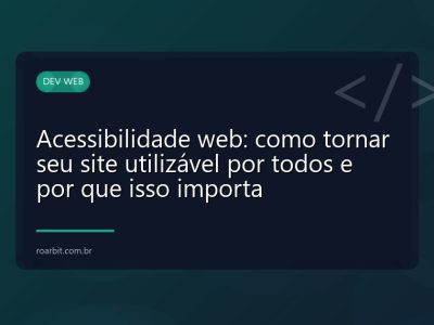 Acessibilidade web: como tornar seu site utilizável por todos e por que isso importa