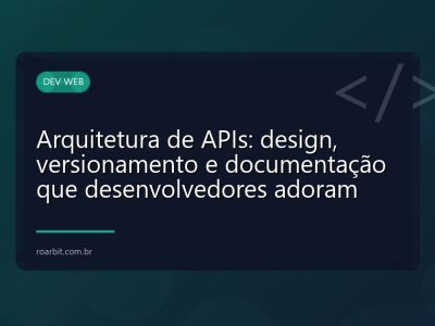 Arquitetura de APIs: design, versionamento e documentação que desenvolvedores adoram