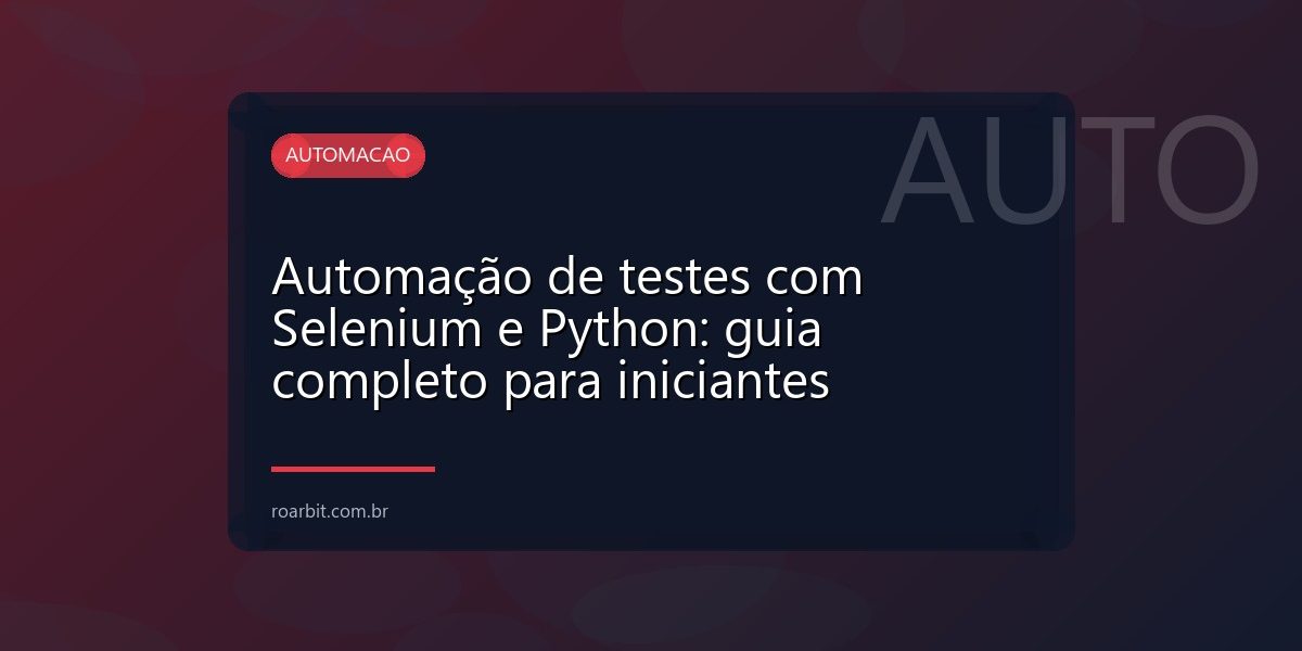 Automação de testes com Selenium e Python: guia completo para iniciantes