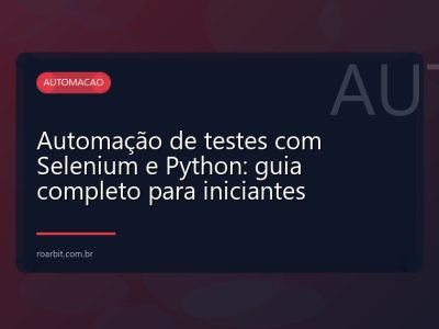 Automação de testes com Selenium e Python: guia completo para iniciantes