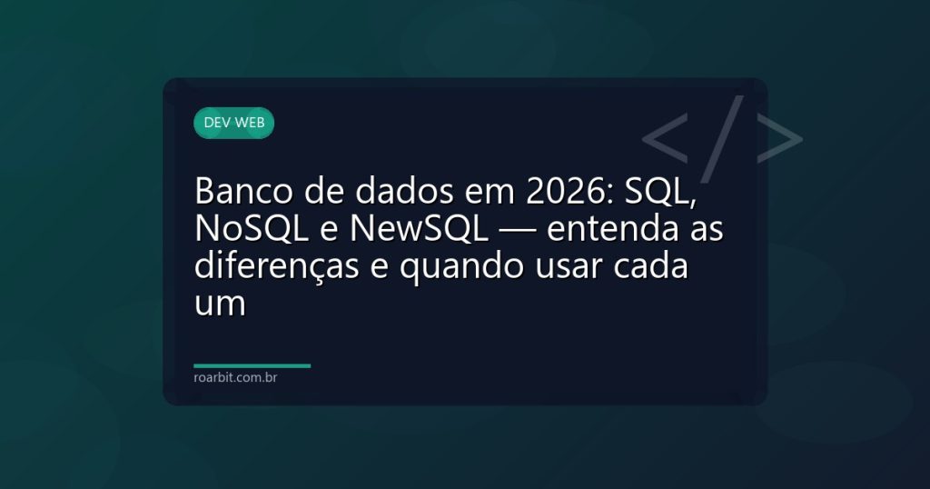 Banco de dados em 2026: SQL, NoSQL e NewSQL — entenda as diferenças e quando usar cada um