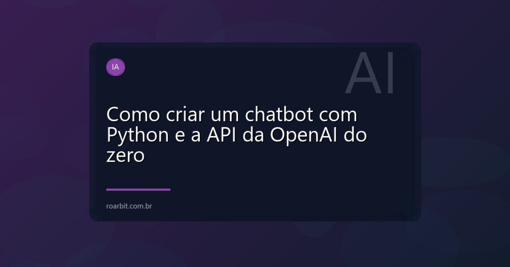 Como criar um chatbot com Python e a API da OpenAI do zero