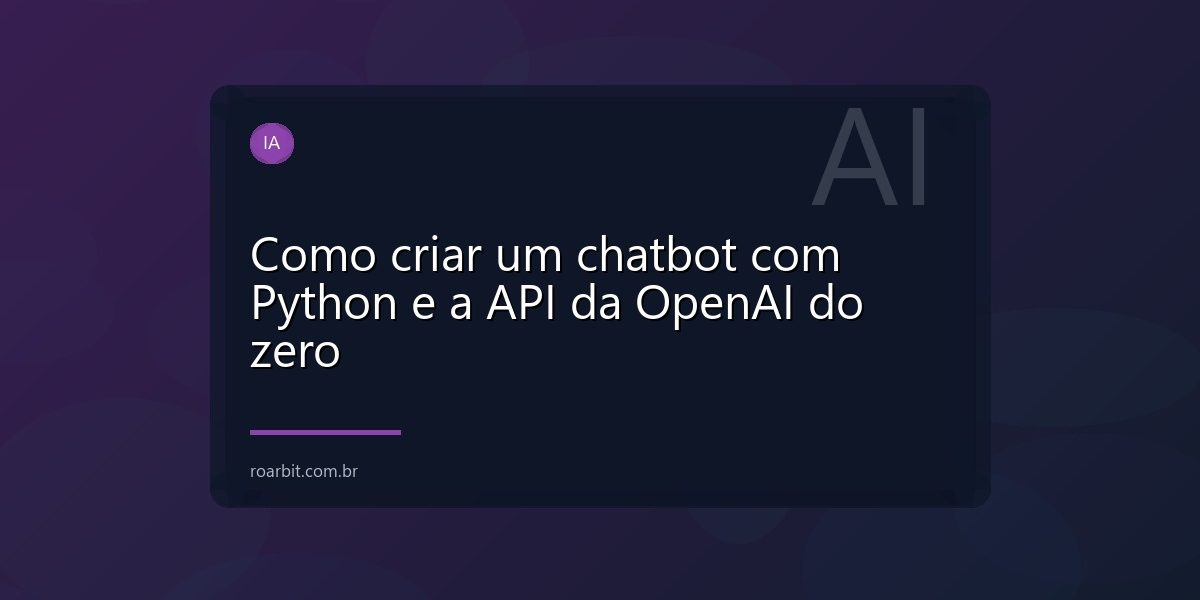 Como criar um chatbot com Python e a API da OpenAI do zero