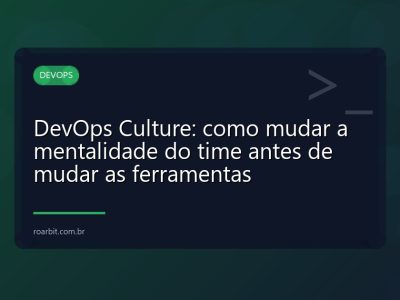 DevOps Culture: como mudar a mentalidade do time antes de mudar as ferramentas