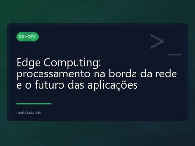 Edge Computing: processamento na borda da rede e o futuro das aplicações