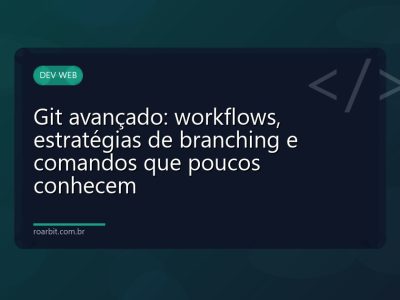 Git avançado: workflows, estratégias de branching e comandos que poucos conhecem