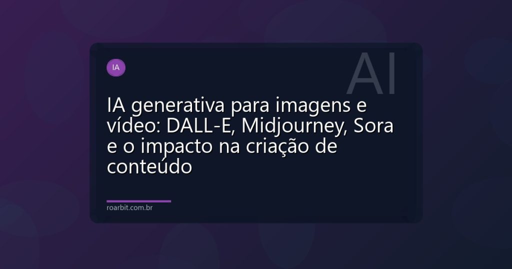 IA generativa para imagens e vídeo: DALL-E, Midjourney, Sora e o impacto na criação de conteúdo