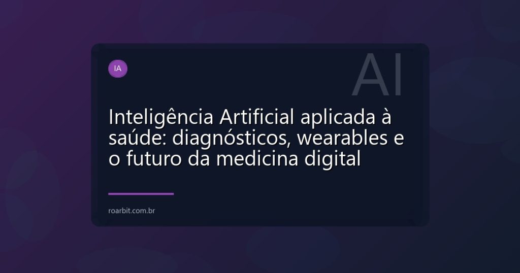 Inteligência Artificial aplicada à saúde: diagnósticos, wearables e o futuro da medicina digital