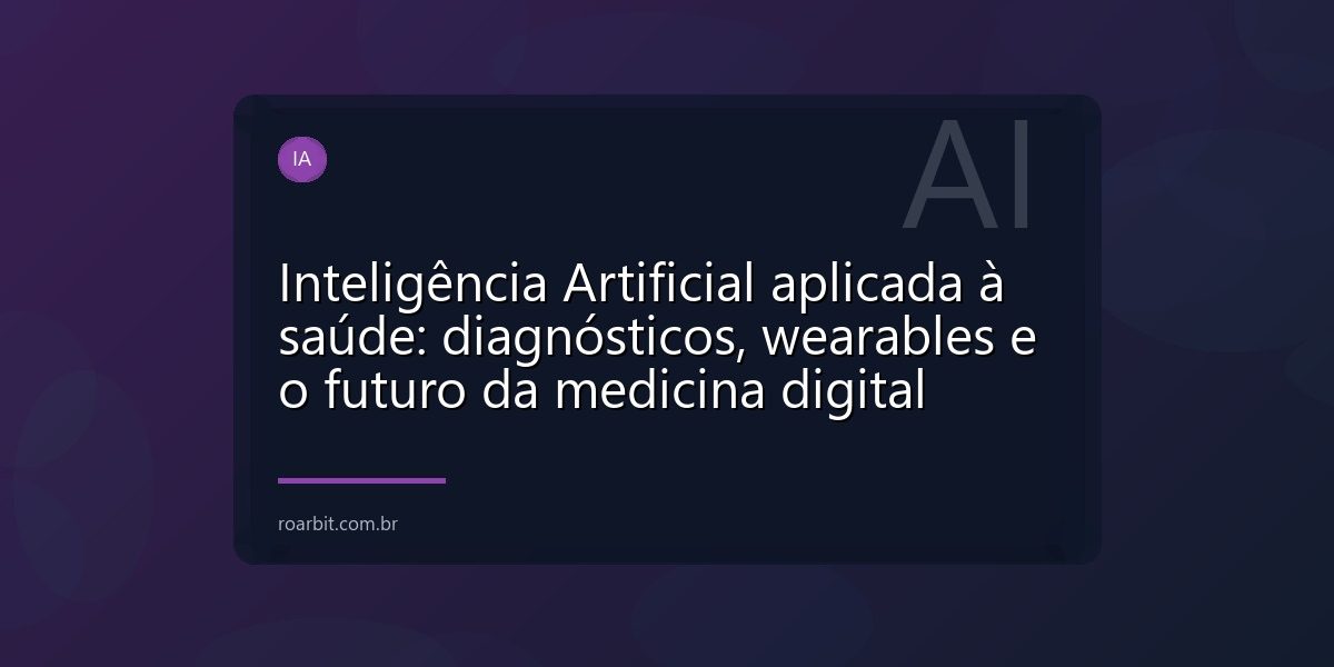Inteligência Artificial aplicada à saúde: diagnósticos, wearables e o futuro da medicina digital