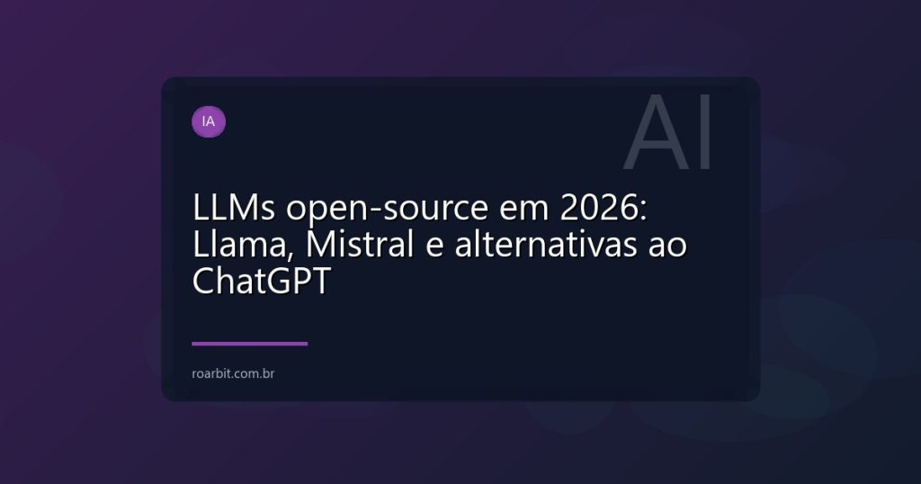 LLMs open-source em 2026: Llama, Mistral e alternativas ao ChatGPT
