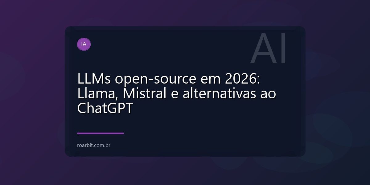 LLMs open-source em 2026: Llama, Mistral e alternativas ao ChatGPT