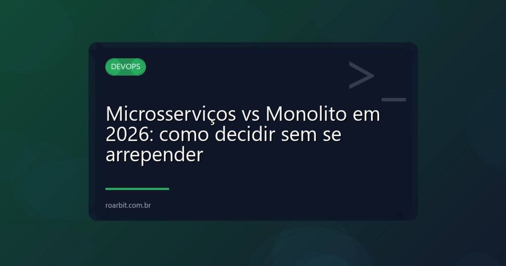 Microsserviços vs Monolito em 2026: como decidir sem se arrepender