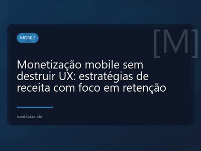 Monetização mobile sem destruir UX: estratégias de receita com foco em retenção