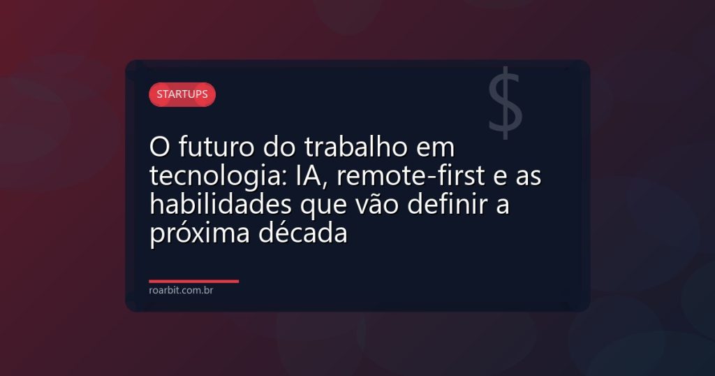 O futuro do trabalho em tecnologia: IA, remote-first e as habilidades que vão definir a próxima década