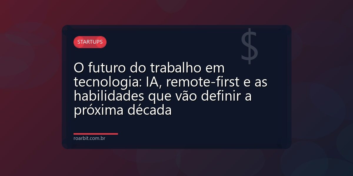 O futuro do trabalho em tecnologia: IA, remote-first e as habilidades que vão definir a próxima década