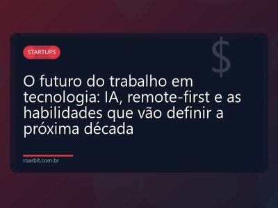O futuro do trabalho em tecnologia: IA, remote-first e as habilidades que vão definir a próxima década