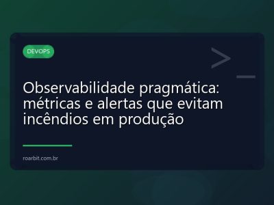 Observabilidade pragmática: métricas e alertas que evitam incêndios em produção