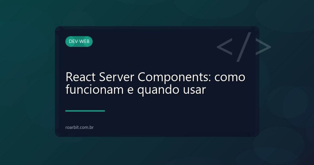 React Server Components: como funcionam e quando usar