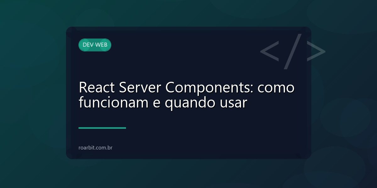 React Server Components: como funcionam e quando usar