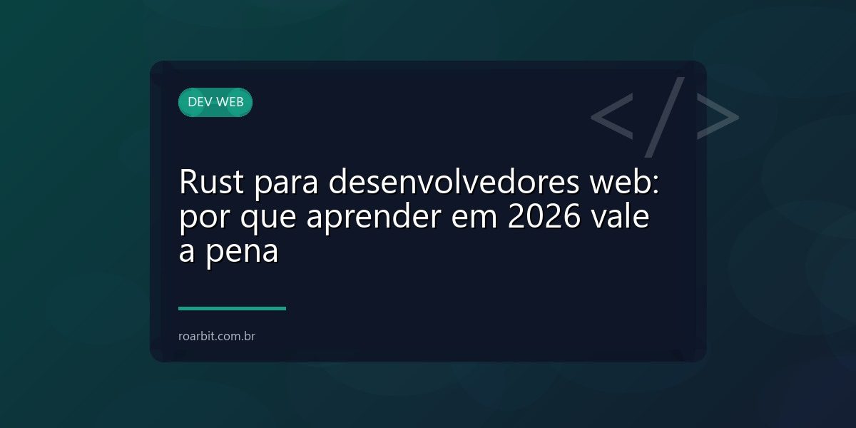 Rust para desenvolvedores web: por que aprender em 2026 vale a pena