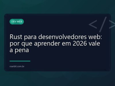Rust para desenvolvedores web: por que aprender em 2026 vale a pena