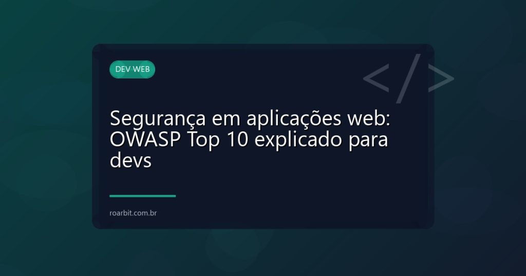 Segurança em aplicações web: OWASP Top 10 explicado para devs