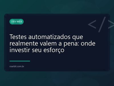 Testes automatizados que realmente valem a pena: onde investir seu esforço