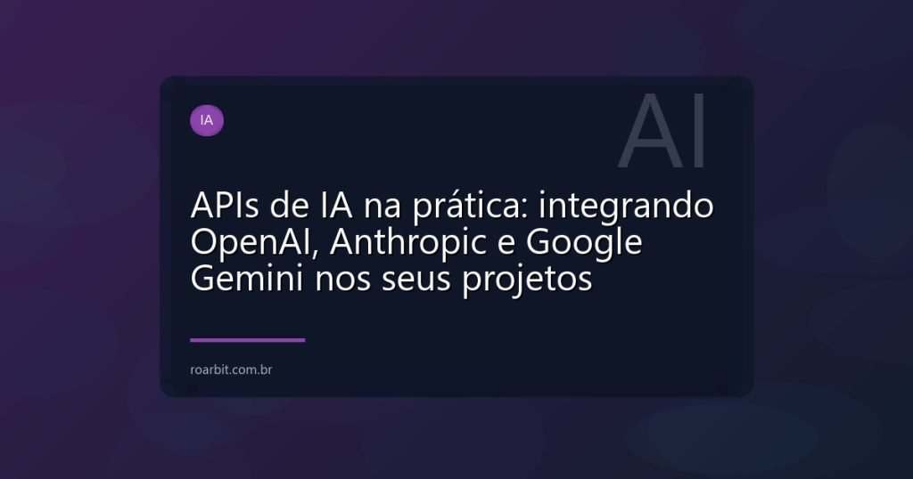 APIs de IA na prática: integrando OpenAI, Anthropic e Google Gemini nos seus projetos