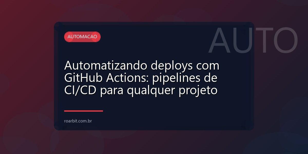Automatizando deploys com GitHub Actions: pipelines de CI/CD para qualquer projeto
