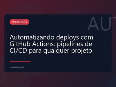 Automatizando deploys com GitHub Actions: pipelines de CI/CD para qualquer projeto