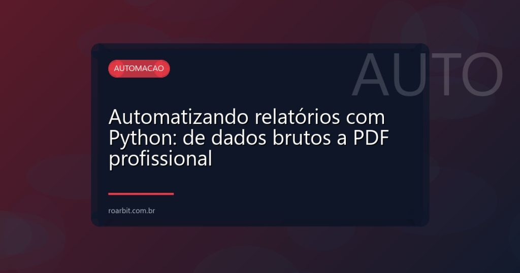 Automatizando relatórios com Python: de dados brutos a PDF profissional