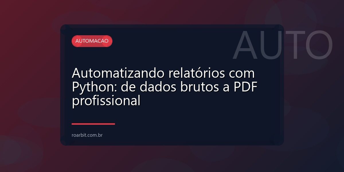 Automatizando relatórios com Python: de dados brutos a PDF profissional