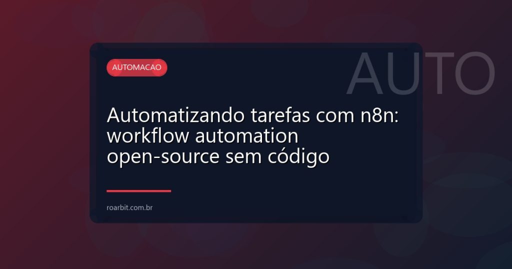 Automatizando tarefas com n8n: workflow automation open-source sem código