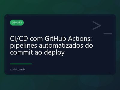 CI/CD com GitHub Actions: pipelines automatizados do commit ao deploy
