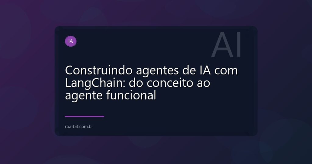 Construindo agentes de IA com LangChain: do conceito ao agente funcional
