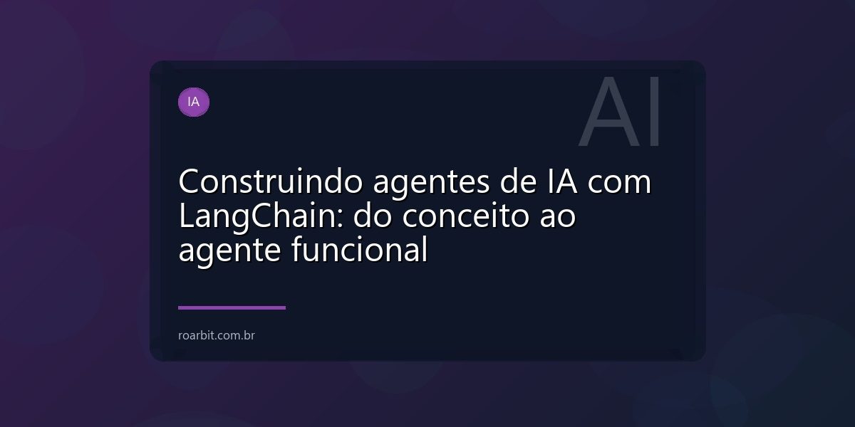 Construindo agentes de IA com LangChain: do conceito ao agente funcional