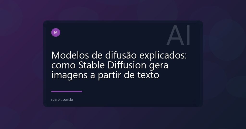 Modelos de difusão explicados: como Stable Diffusion gera imagens a partir de texto