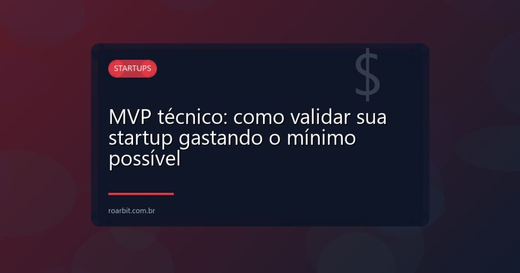 MVP técnico: como validar sua startup gastando o mínimo possível