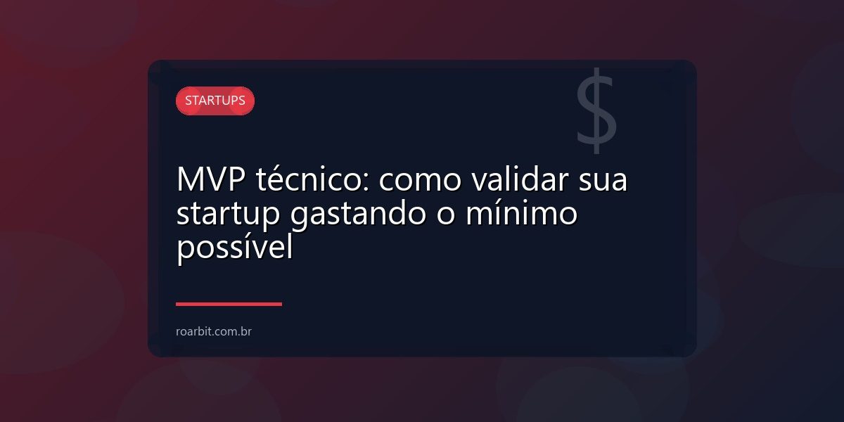 MVP técnico: como validar sua startup gastando o mínimo possível