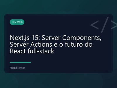 Next.js 15: Server Components, Server Actions e o futuro do React full-stack