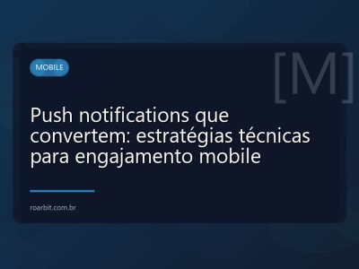 Push notifications que convertem: estratégias técnicas para engajamento mobile