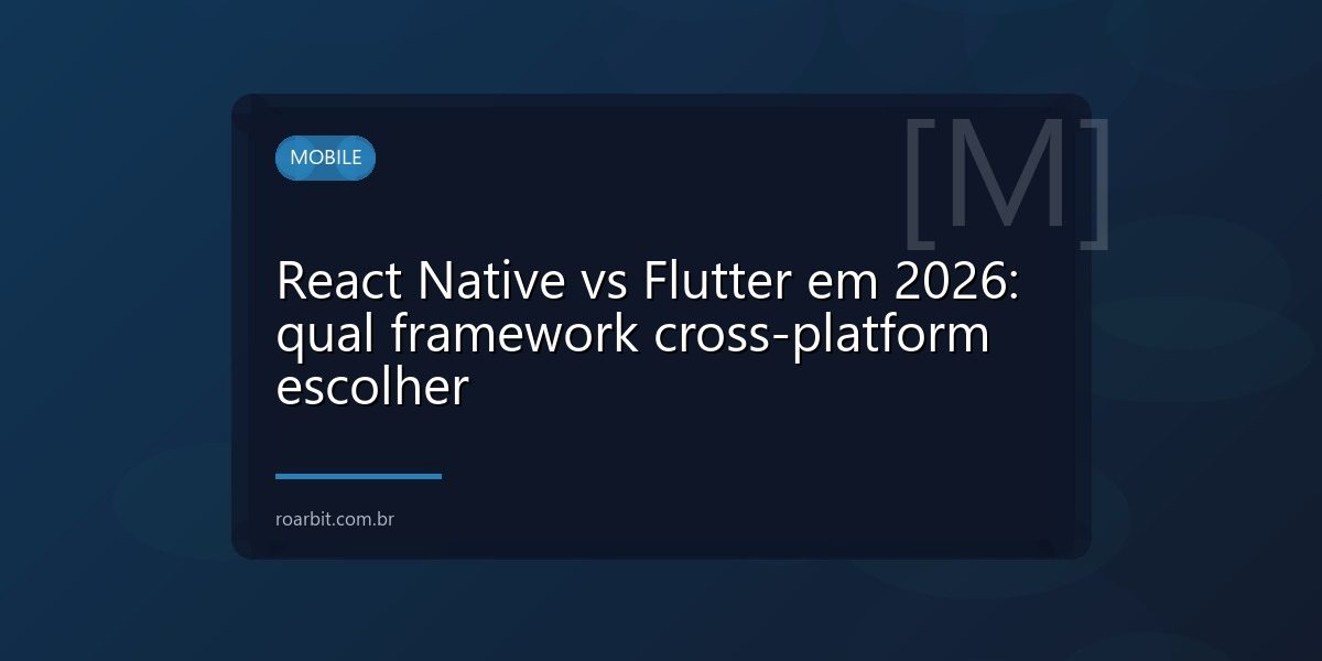 React Native vs Flutter em 2026: qual framework cross-platform escolher