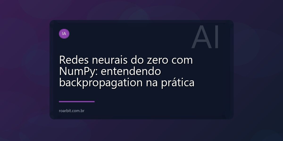 Redes neurais do zero com NumPy: entendendo backpropagation na prática